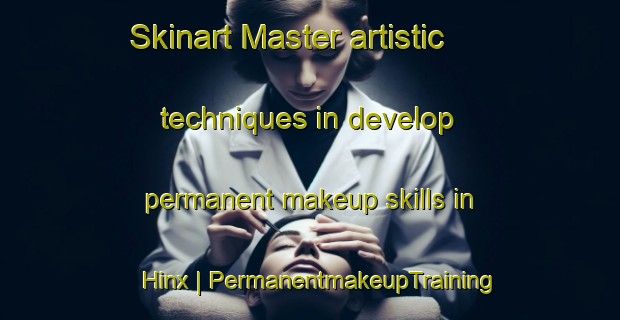 Skinart Master artistic techniques in develop permanent makeup skills in Hinx | PermanentmakeupTraining | PermanentmakeupClasses | SkinartTraining-France